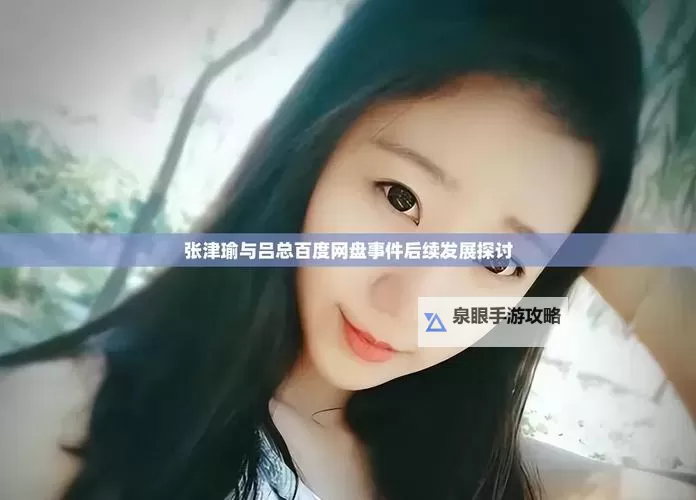 热播热点：张津瑜吕总的视频全解析图1